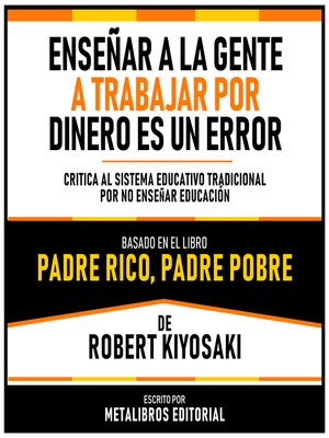 cover image of Enseñar a La Gente a Trabajar Por Dinero Es Un Error--Basado En El Libro Padre Rico, Padre Pobre  De Robert Kiyosaki